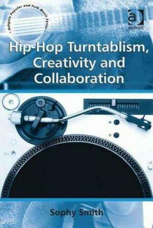 Hip-hop Turntablism, Creativity and Collaboration by Sophy Smith