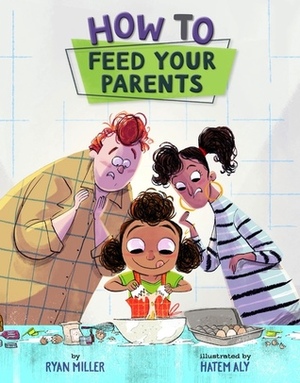 How To Feed Your Parents by Hatem Aly, Ryan Miller