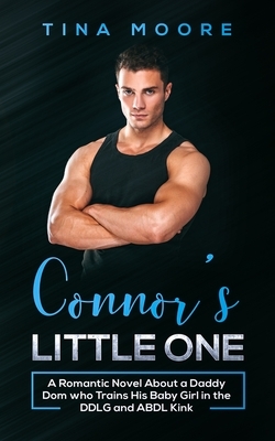 Connor's Little One: A Romantic Novel About a Daddy Dom who Trains His Baby Girl in the DDLG and ABDL Kink by Tina Moore