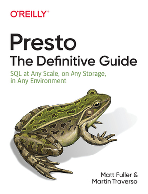 Presto: The Definitive Guide: SQL at Any Scale, on Any Storage, in Any Environment by Matt Fuller, Martín Traverso