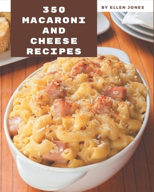 350 Macaroni and Cheese Recipes: Keep Calm and Try Macaroni and Cheese Cookbook by Ellen Jones