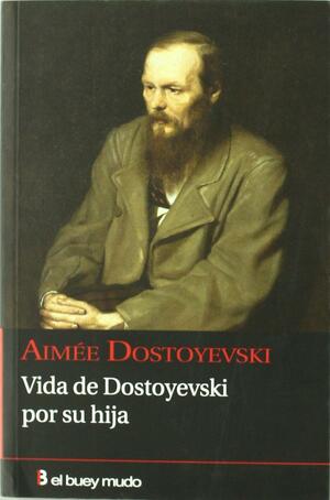 Vida de Dostoyevski por su hija by Aimée Dostoyevsky