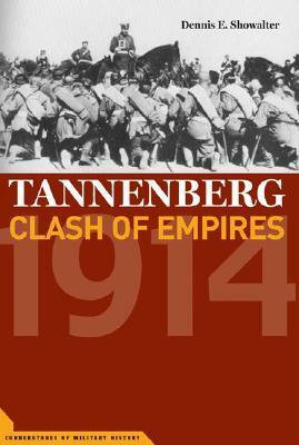 Tannenberg: Clash of Empires 1914 by Dennis E. Showalter