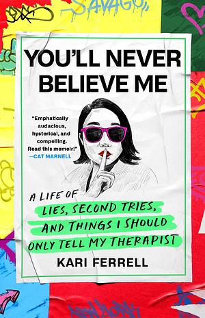 You'll Never Believe Me: A Life of Lies, Second Tries, and Things I Should Only Tell My Therapist by Kari Ferrell, Kari Ferrell