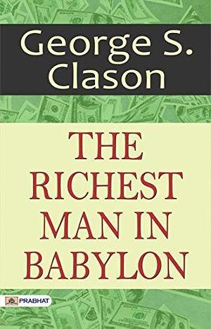 The Richest Man in Babylon: George S. Clason International Bestseller Book ‘The Richest Man in Babylon' for How to Grow Rich by George S. Clason, George S. Clason