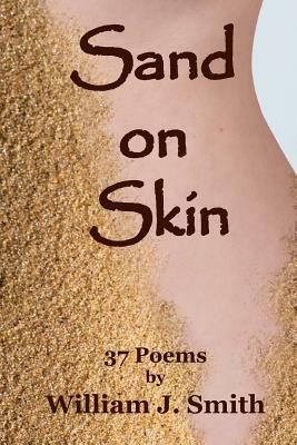 Sand on Skin: 37 Poems by William J. Smith by William J. Smith