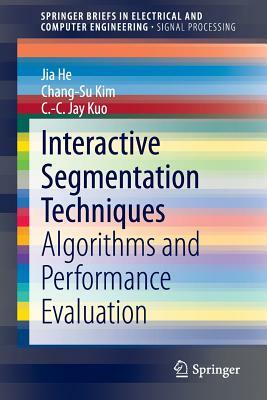 Interactive Segmentation Techniques: Algorithms and Performance Evaluation by C. -C Jay Kuo, Chang-Su Kim, Jia He
