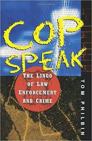 Cop Speak: The Lingo of Law Enforcement and Crime by Thomas Philbin