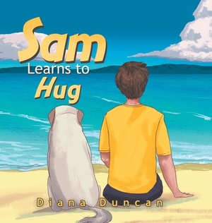 Sam Learns to Hug by Diana Duncan