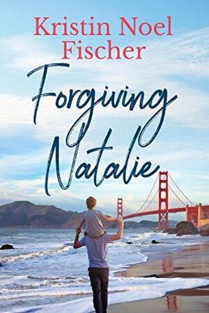 Forgiving Natalie by Kristin Noel Fischer