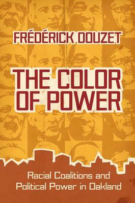 The Color of Power: Racial Coalitions and Political Power in Oakland by Frédérick Douzet