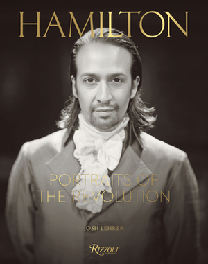 Hamilton: Portraits of the Revolution by Josh Lehrer
