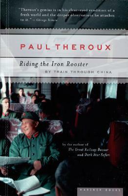 Riding the Iron Rooster: By Train Through China by Paul Theroux