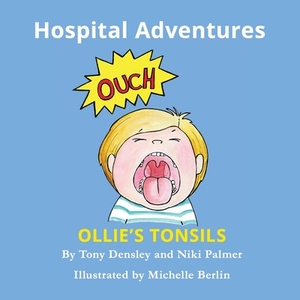 Ollie's Tonsils: Hospital Adventures by Tony Densley, Niki Palmer