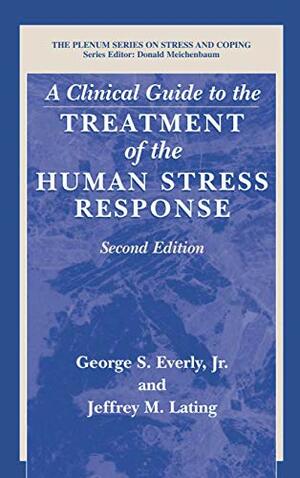 A Clinical Guide to the Treatment of the Human Stress Response by George S. Everly Jr.