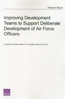 Improving Development Teams to Support Deliberate Development of Air Force Officers by Nelson Lim, Lawrence M. Hanser, Douglas Yeung