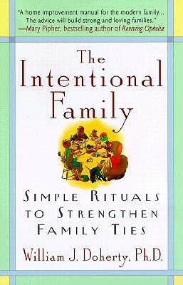 The Intentional Family:: Simple Rituals to Strengthen Family Ties by William J. Doherty