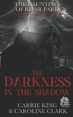 The Darkness in the Shadow by Caroline Clark, Carrie King