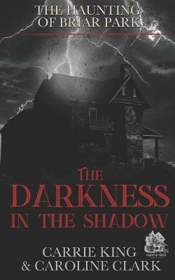 The Darkness in the Shadow by Carrie King, Caroline Clark