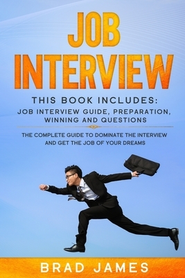 Job Interview: This Book Includes: Job Interview Guide, Preparation, Winning and Questions. The Complete Guide to Dominate the Interv by Brad James