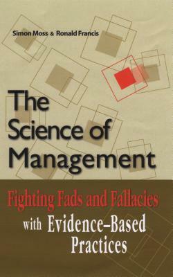 The Science of Management: Fighting Fads and Fallacies with Evidence-Based Practice by Simon Moss, Ronald Francis