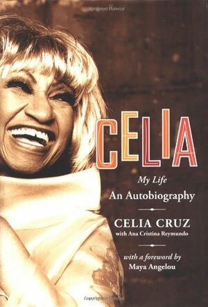 Celia: My Life by Celia Cruz, Ana Cristina Reymundo