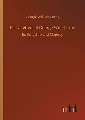 Early Letters of George Wm. Curtis by George William Curtis
