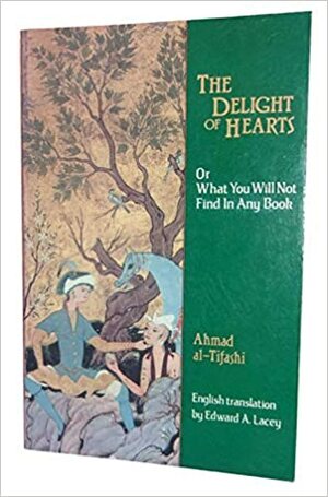The Delight of Hearts: Or What You Will Not Find in Any Book by Ahmad Al-Tifashi
