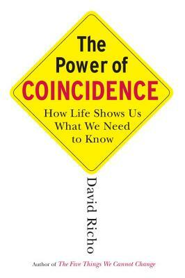 The Power of Coincidence: How Life Shows Us What We Need to Know by David Richo