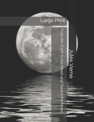 From the Earth to the Moon and 'Round the Moon: Large Print by Jules Verne