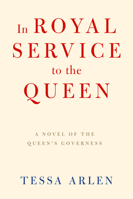 In Royal Service to the Queen: Novel of the Queen's Governess by Tessa Arlen