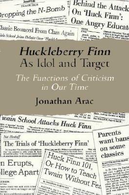Huckleberry Finn as Idol and Target: The Functions of Criticism in Our Time by Jonathan Arac
