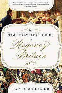 The Time Traveller's Guide to Regency Britain by Ian Mortimer