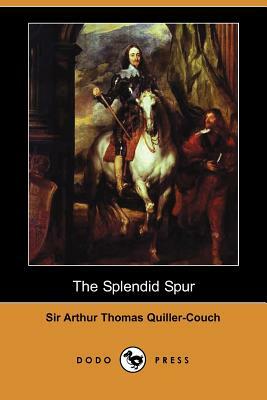 The Splendid Spur (Dodo Press) by Arthur Quiller-Couch, Sir Arthur Thomas Quiller-Couch