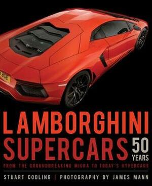 Lamborghini Supercars 50 Years: From the Groundbreaking Miura to Today's Hypercars - Foreword by Fabio Lamborghini by James Mann, Stuart Codling