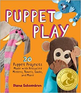 Puppet Play: 20 Puppet Projects Made with Recycled Mittens, Towels, Socks, and More by Diana Schoenbrun