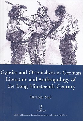 Gypsies and Orientalism in German Literature and Anthropology of the Long Nineteenth Century by Nicholas Saul