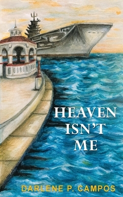 Heaven Isn't Me by Darlene P. Campos