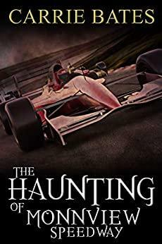 The Haunting of Monnview Speedway by Carrie Bates