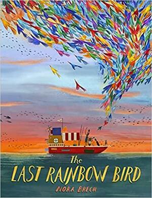 The Last Rainbow Bird by Nora Brech