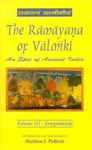 The Rāmāyaṇa of Vālmīki: An Epic of Ancient India. Araṇyakāṇḍa, Volume 3 by Sheldon I. Pollock, Robert P. Goldman