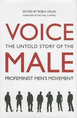 Voice Male: The Untold Story of the Pro-Feminist Men's Movement by Michael S. Kimmel, Rob A. Okun