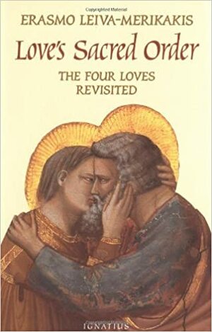 Love's Sacred Order: The Four Loves Revisited by Erasmo Leiva-Merikakis
