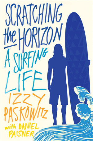 Scratching the Horizon: A Surfing Life by Daniel Paisner, Izzy Paskowitz, Dan Paisner