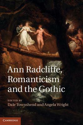 Ann Radcliffe, Romanticism and the Gothic by Dale Townshend, Angela Wright