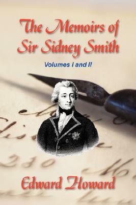 The Memoirs of Sir Sidney Smith by Edward Howard