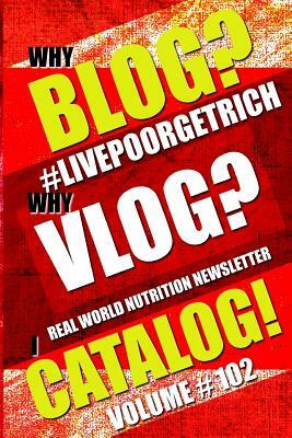 Why Blog? - Why Vlog? - I Catalog! - Volume #102 - Real World Nutrition Newsletter by Dexter Poin