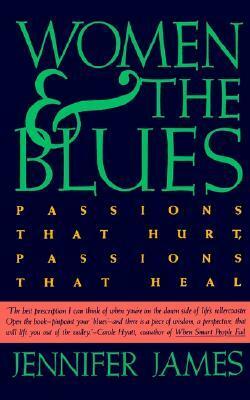 Women & the Blues: Passions that Hurt, Passions that Heal by Jennifer James