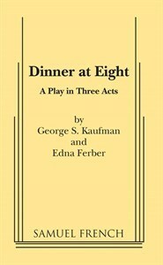Dinner at Eight: A Play in Three Acts by George S. Kaufman, Edna Ferber
