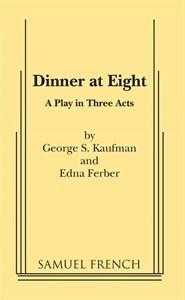 Dinner at Eight: A Play in Three Acts by George S. Kaufman, Edna Ferber